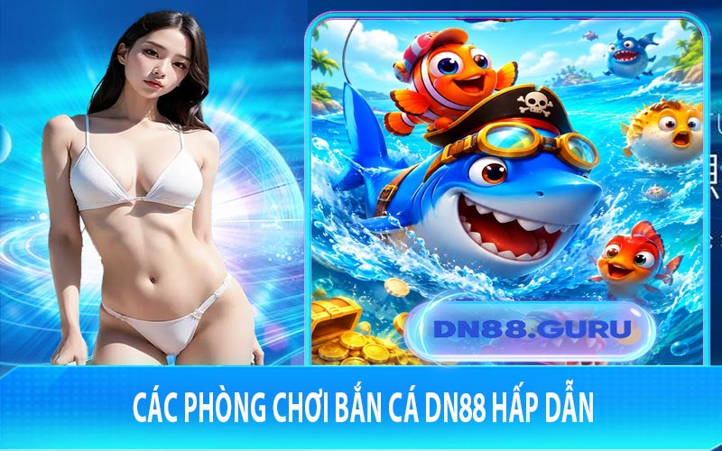 Các phòng chơi bắn cá DN88 hấp dẫn