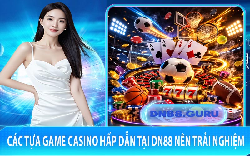 Các tựa game casino hấp dẫn tại DN88 nên trải nghiệm