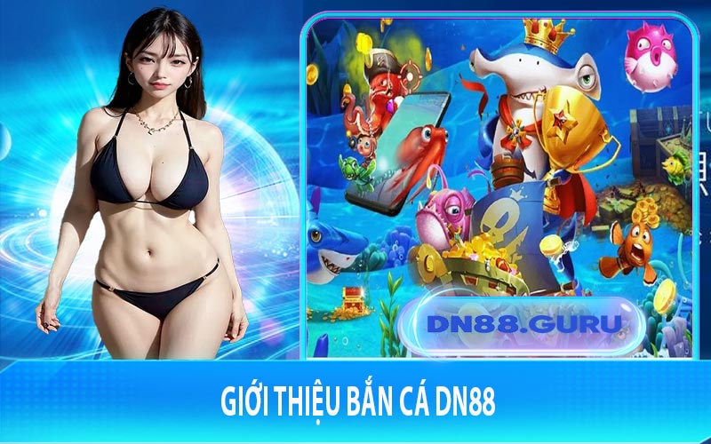 Giới thiệu bắn cá DN88