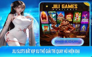 JILI slots bắt kịp xu thế giải trí quay hũ hiện đại