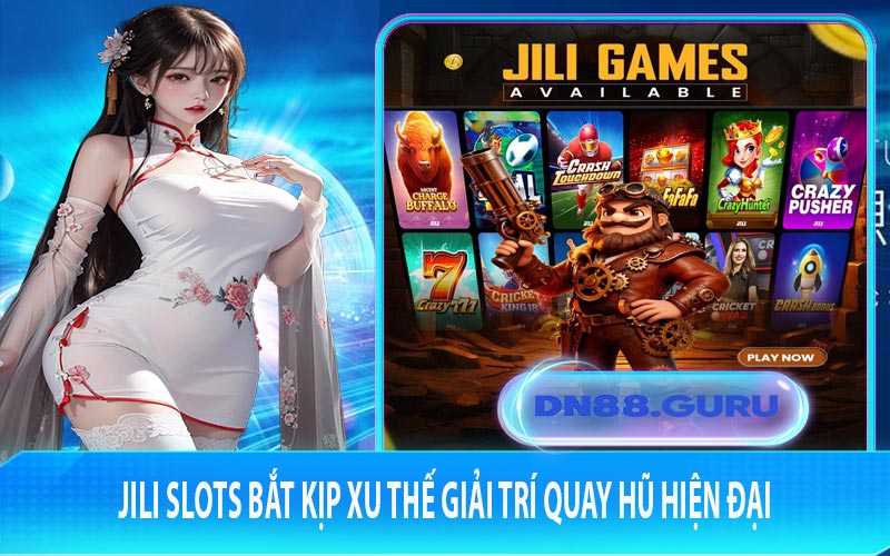 JILI slots bắt kịp xu thế giải trí quay hũ hiện đại