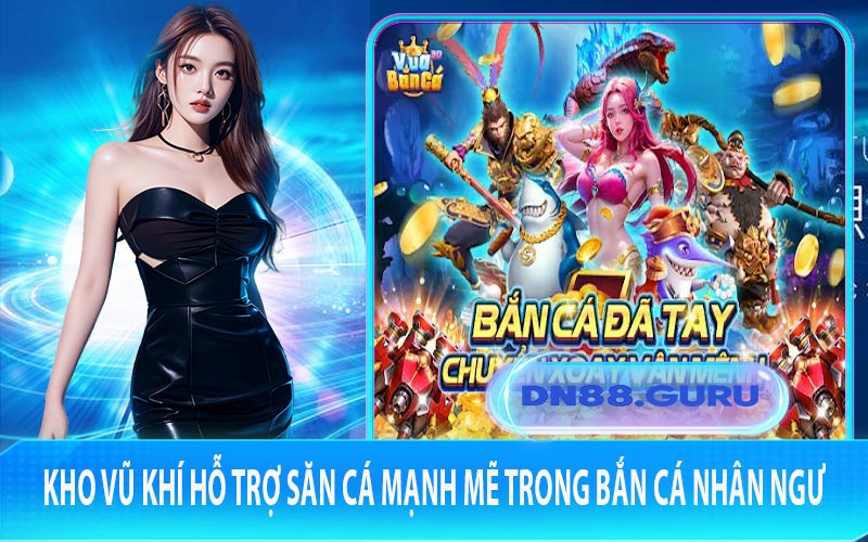 Kho vũ khí hỗ trợ săn cá mạnh mẽ trong Bắn Cá Nhân Ngư