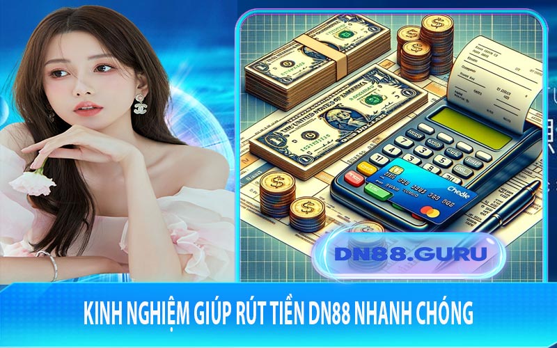 Kinh nghiệm giúp rút tiền DN88 nhanh chóng
