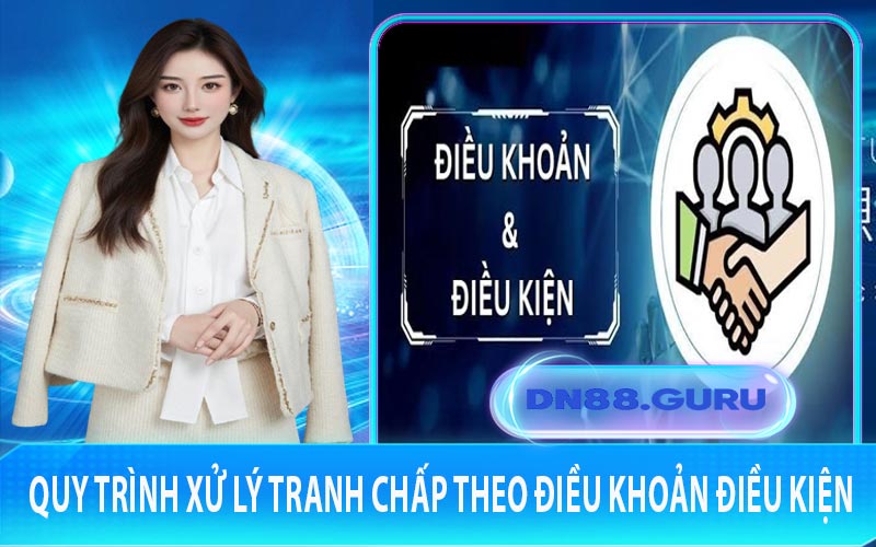 Quy trình xử lý tranh chấp theo điều khoản điều kiện