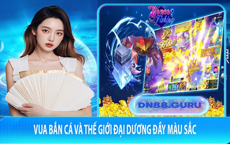 Vua bắn cá và thế giới đại dương đầy màu sắc