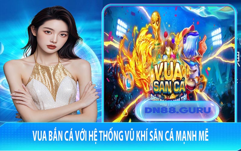 Vua bắn cá với hệ thống vũ khí săn cá mạnh mẽ